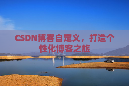 CSDN博客自定义，打造个性化博客之旅