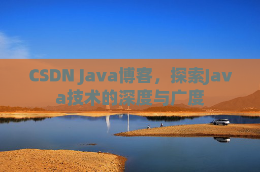 CSDN Java博客,探索Java技术的深度与广度